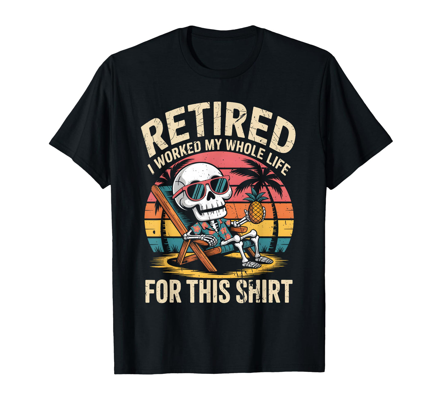 Retired I Worked My Whole Life for This Shirt Funny Skeleton T-Shirt