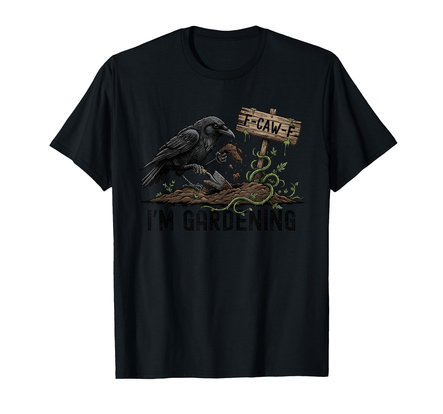 F CAW F I'm Gardening Crow Black Raven Dark Humor Gothic T-Shirt