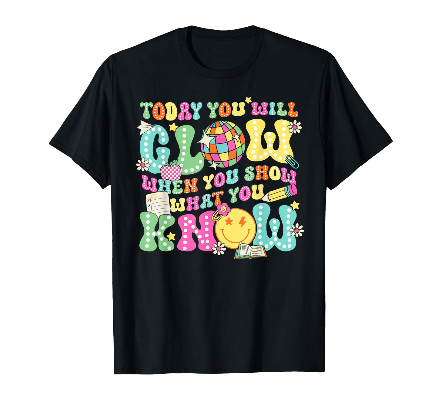 Today You Will Glow When You Show What You Know Teachers Day T-Shirt