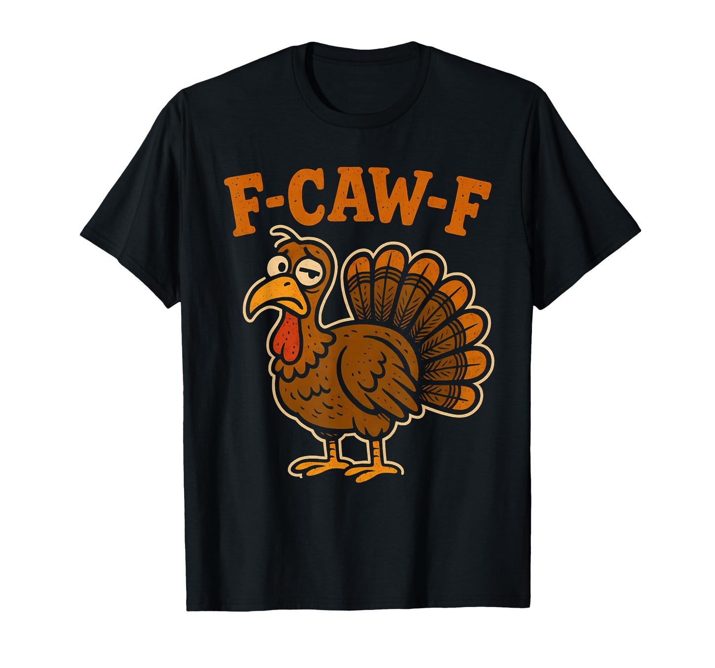 F Caw F Turkey Thanksgiving Funny Gobble Fcawf Gobbler Fawk T-Shirt