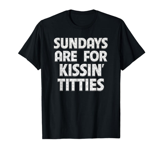 Sundays Are For Kissing Titties Funny Gag Gift For Friends T-Shirt