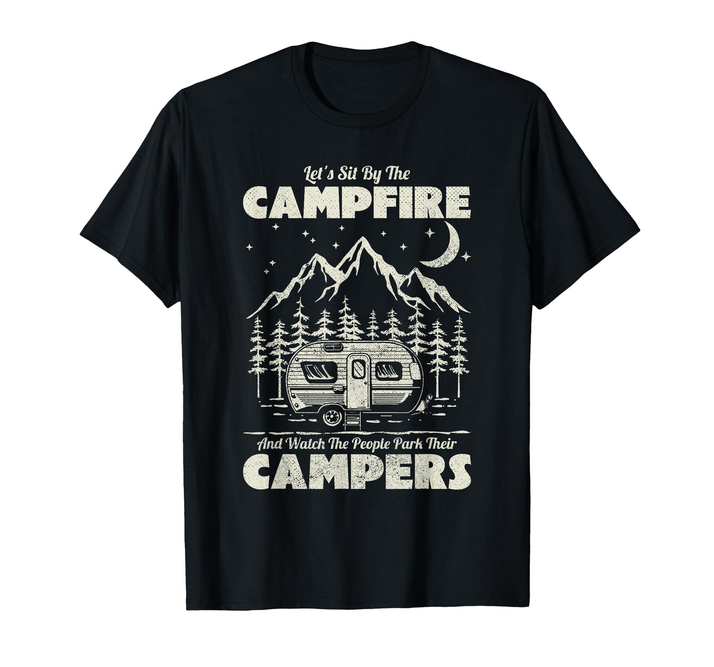 Let's Sit By The Campfire And Watch People Park Their Camper T-Shirt