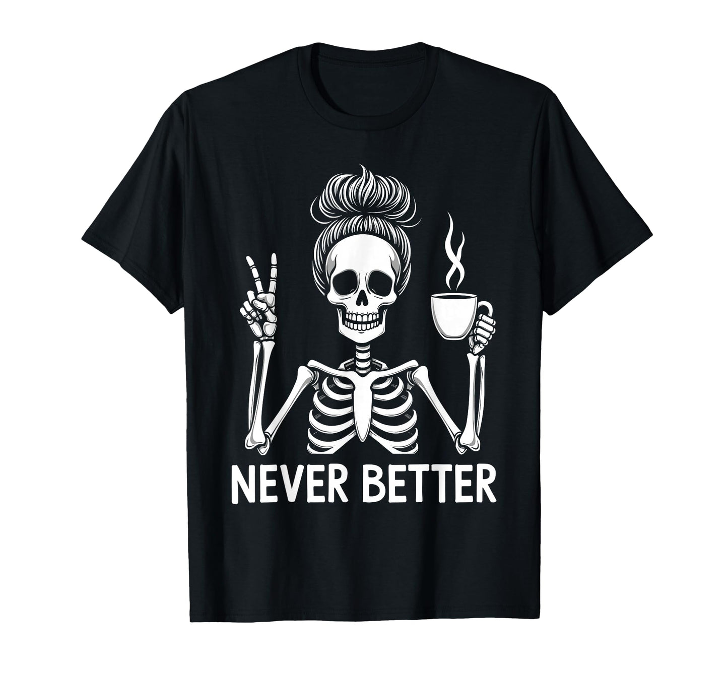 Messy Bun Drinking Coffee for Women Never Better Skeleton T-Shirt