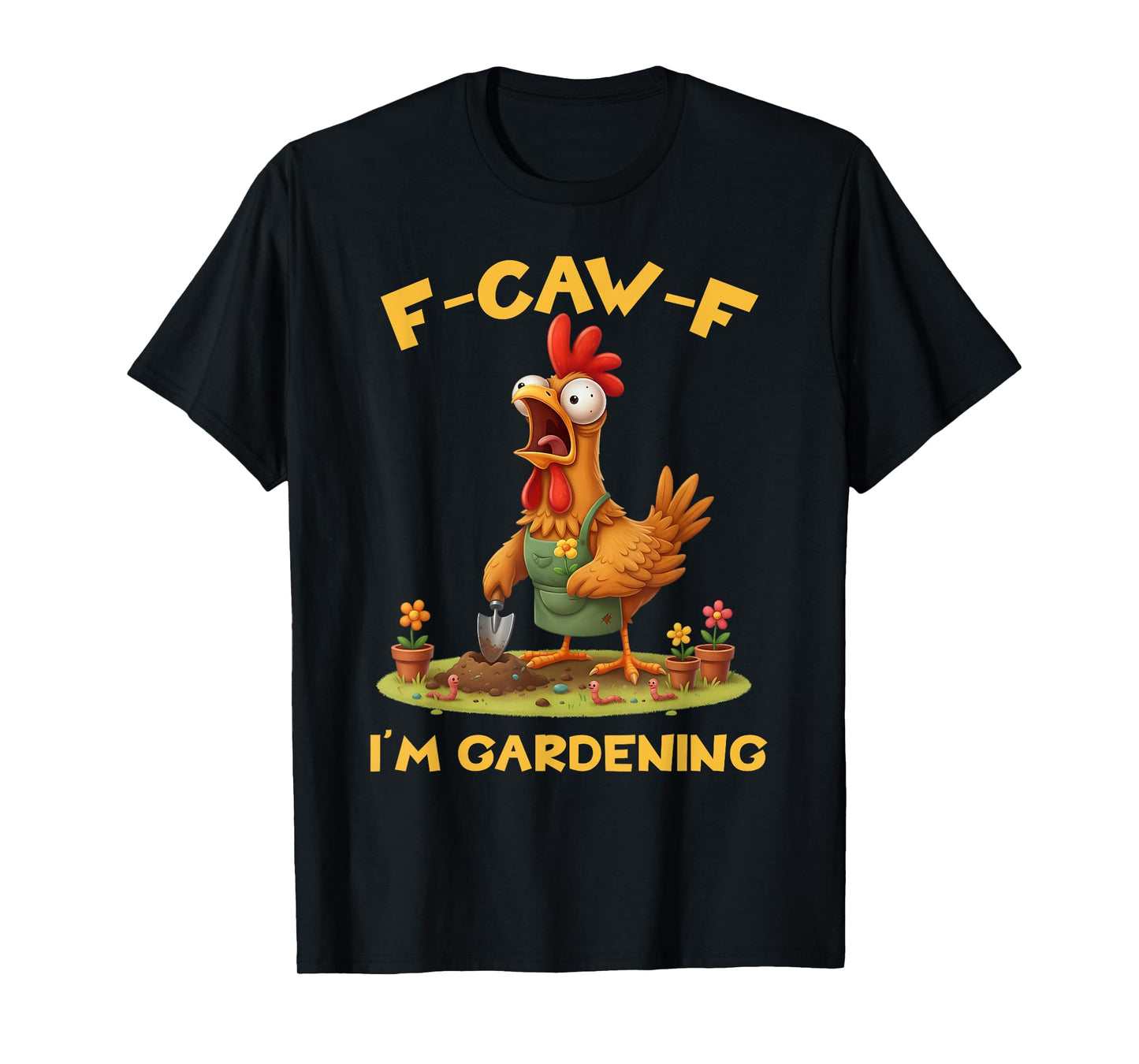 Funny F-Caw-F Rooster Bird F-Caw-F I'm Gardening Graphic T-Shirt