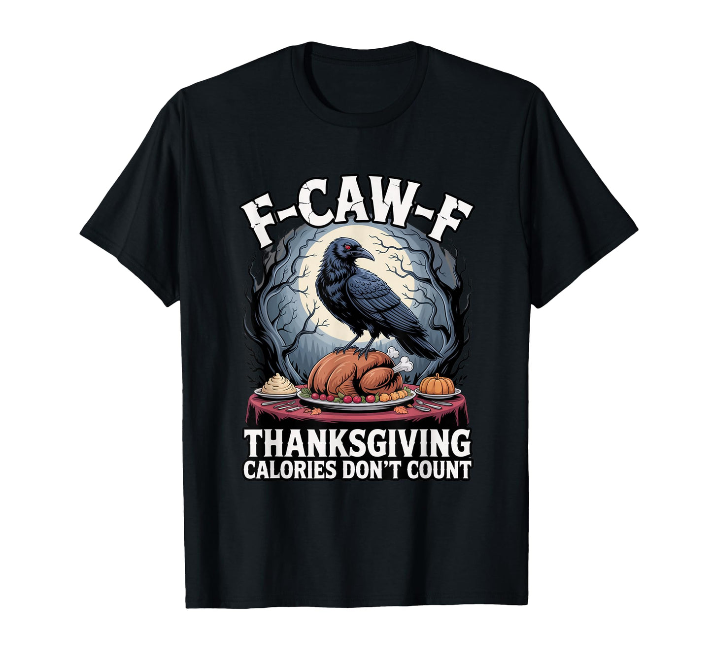 F-CAW-F Crow Thanksgiving Calories Don't Count Funny Turkey T-Shirt