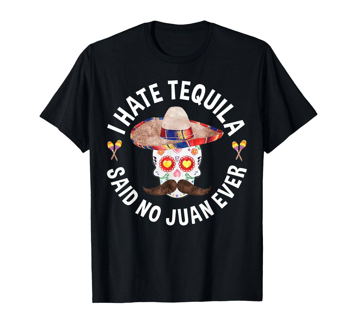 I Hate Tequila Said No Juan Ever T-Shirt Cinco De Mayo Shirt T-Shirt