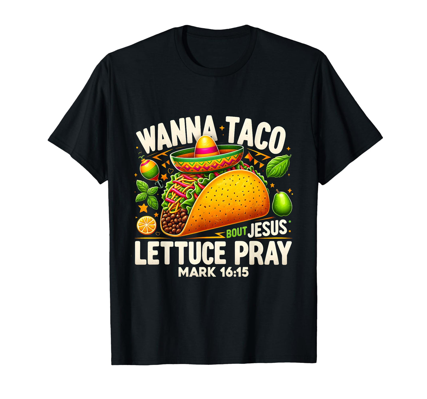 Wanna Taco Bout Jesus Lettuce Pray Mark 16:15 Christian T-Shirt