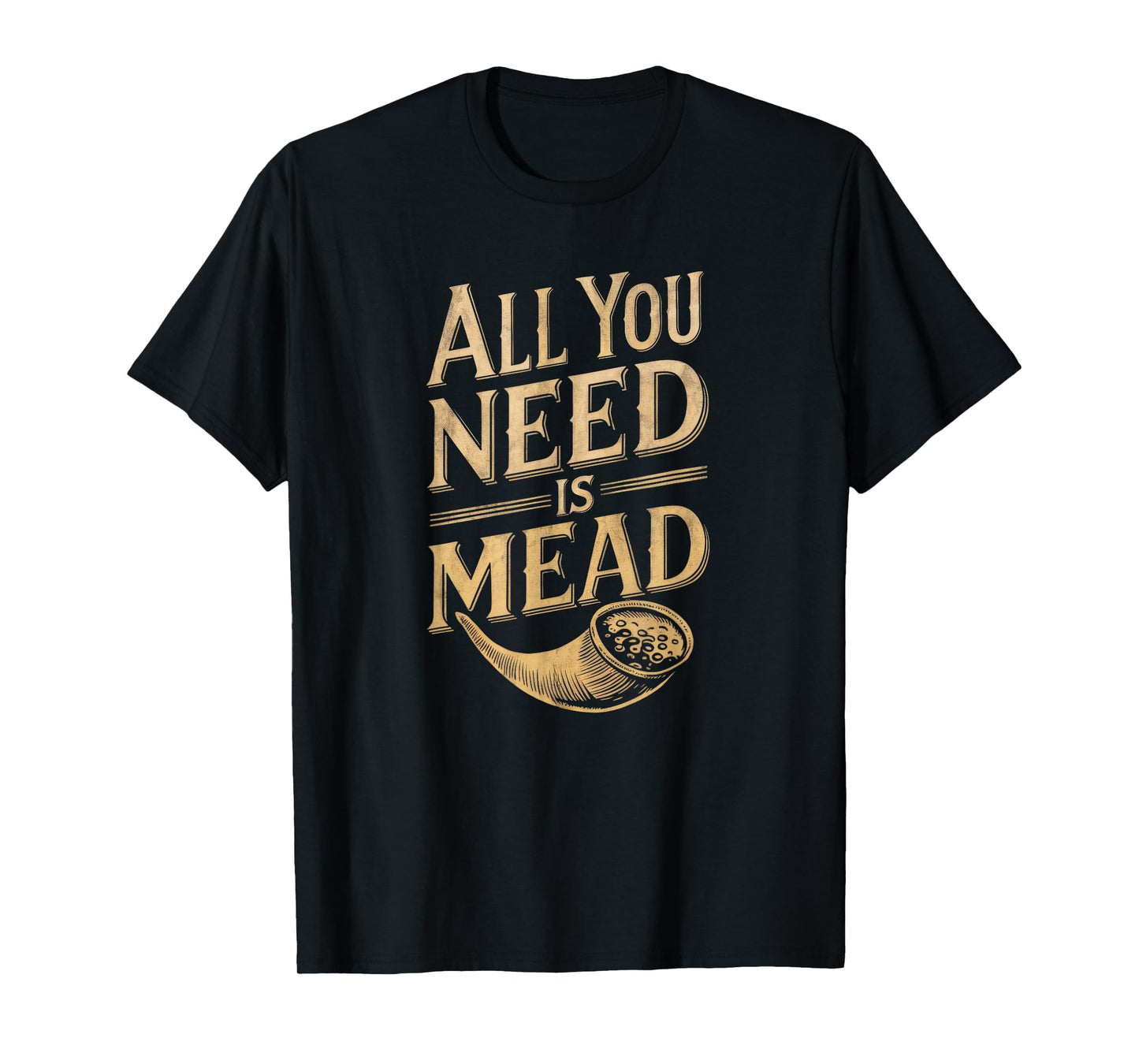 All You Need is Mead Viking Drinking Lover T-Shirt