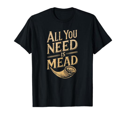 All You Need is Mead Viking Drinking Lover T-Shirt