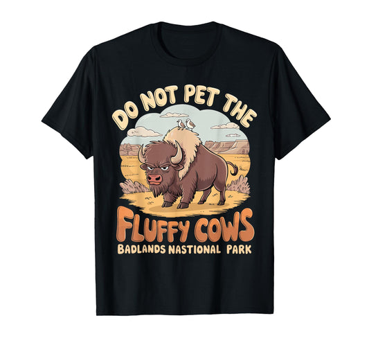 Do Not Pet The Fluffy Cows Badlands National Park Funny T-Shirt