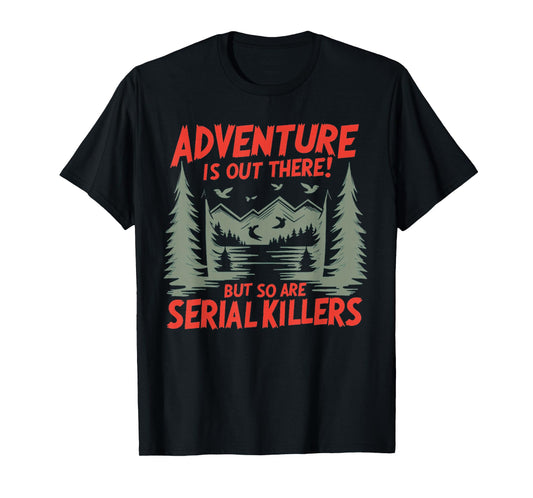 Adventure is Out There! But So are Serial Killers T-Shirt