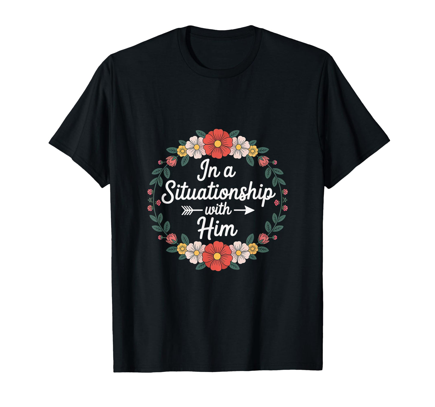 in A Situationship with Him Dating Relationship - T-Shirt