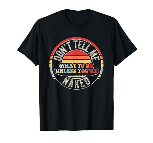 Don't Tell Me What To Do Unless You're Naked T-Shirt