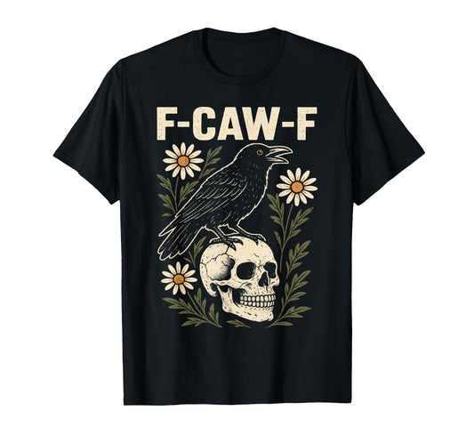 Crow F-Caw-F Funny Black Rook Goth Emo Flowers Adult Humor T-Shirt