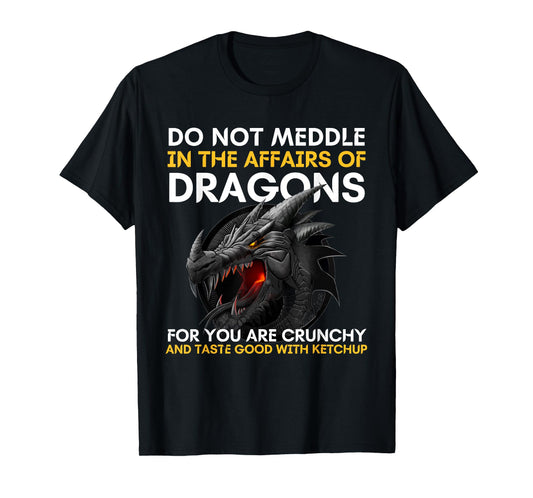 Do Not Meddle In The Affairs Of Dragons For You Are Crunchy T-Shirt