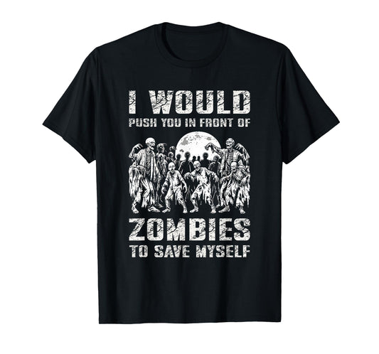 I Would Push You In Front of Zombies To Save Myself T-Shirt