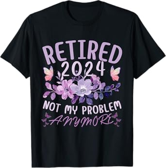 Retirement 2024 Not My Problem Anymore Women Retired 2024 T-Shirt
