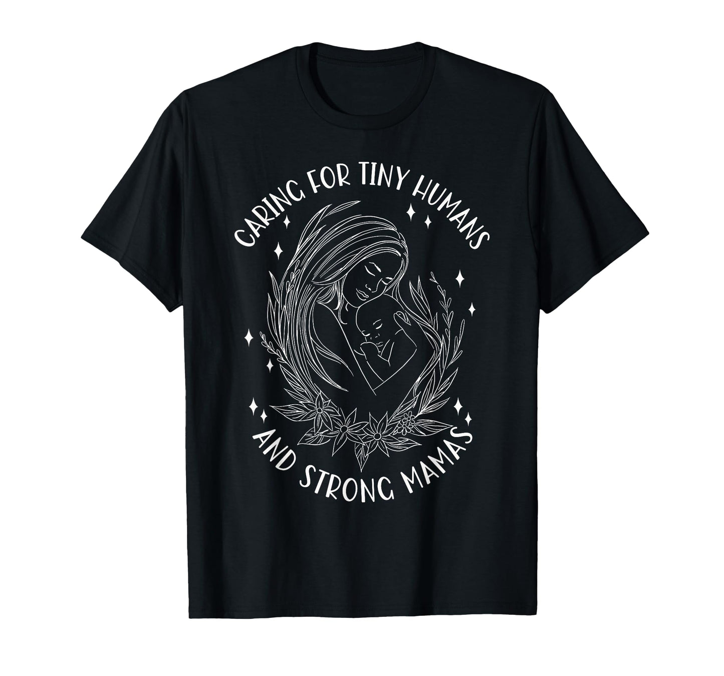 Caring For Tiny Humans And Strong Mamas T-Shirt