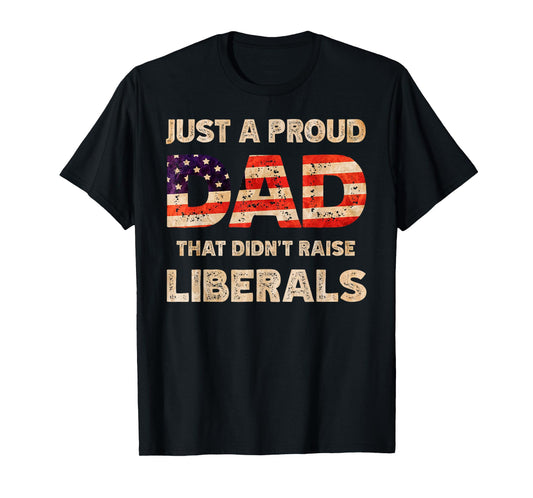 Just A Proud Dad That Don't Rise Liberals Father's Day T-Shirt