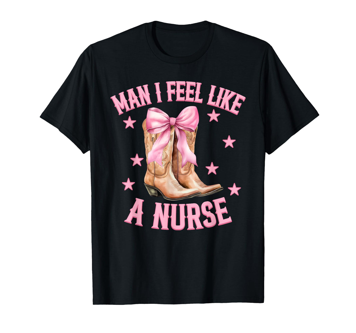 Man I Feel Like A Nurse Western Country Rodeo Cowgirl Boots T-Shirt