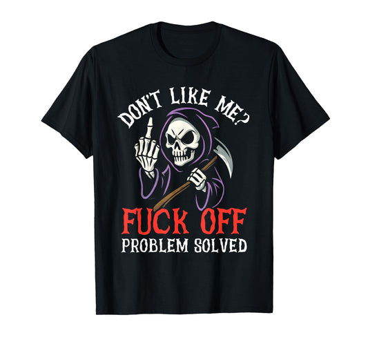 Don't Like Me Fuck Off Problem Solved Grim Reaper Skeleton T-Shirt