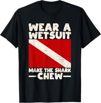 Wear A Wetsuit Make The Shark Chew Scuba Diving Ocean Lover T-Shirt