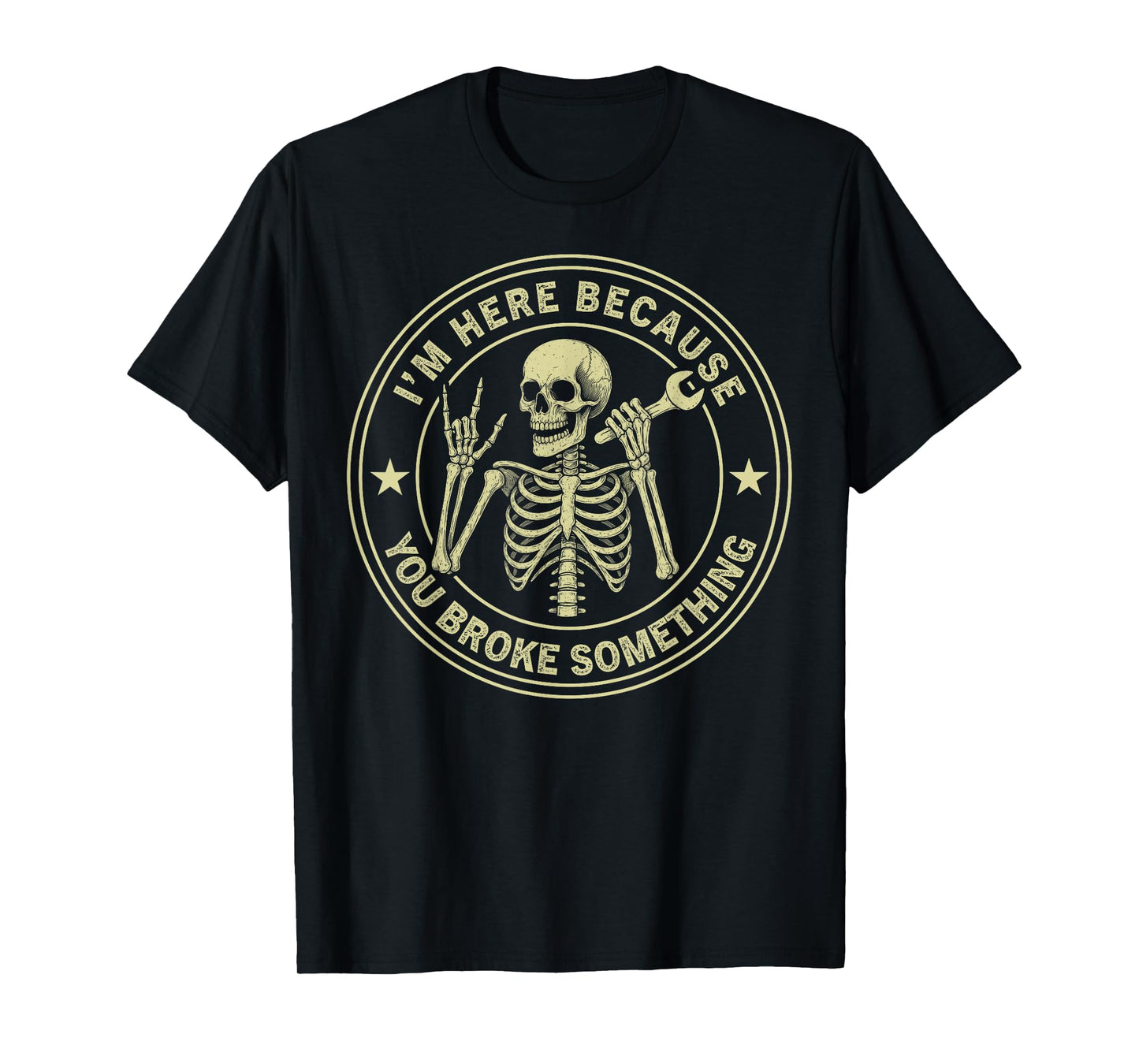 I'm Here Because You Broke Something Skeleton Mechanic T-Shirt