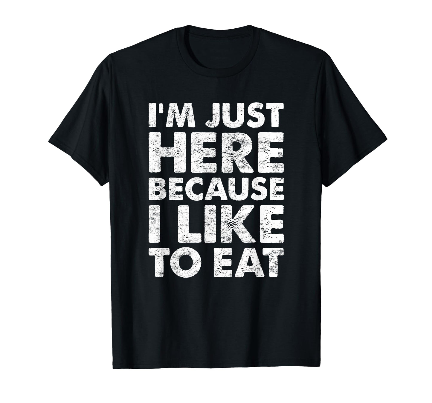 I'm Just Here Because I Like to Eat Funny Gym T-Shirt