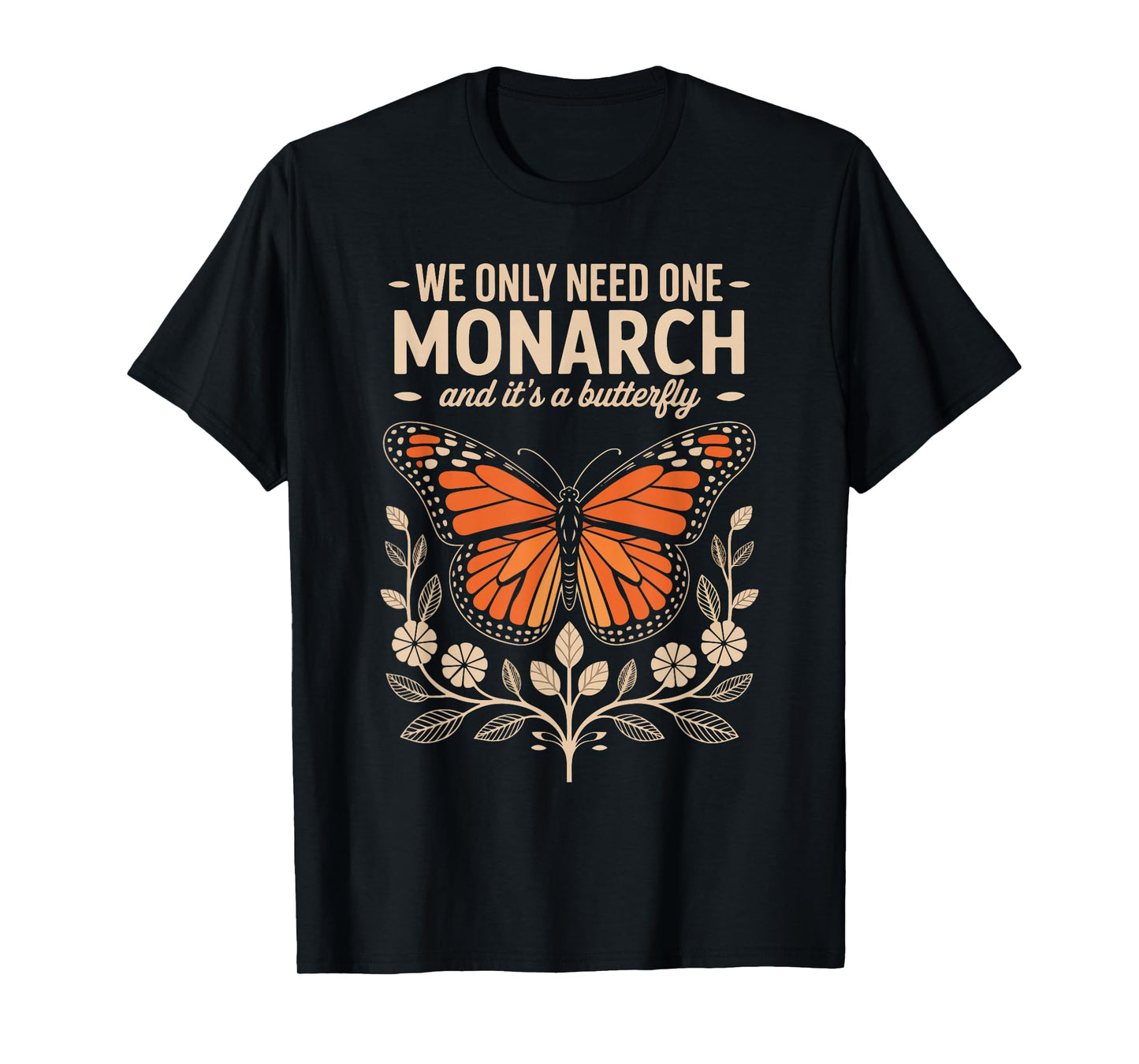 We Only Need One Monarch and It's A Butterfly T-Shirt