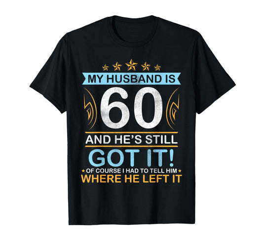 Happy Birthday My Husband Is 60 Years And He's Still Got It T-Shirt