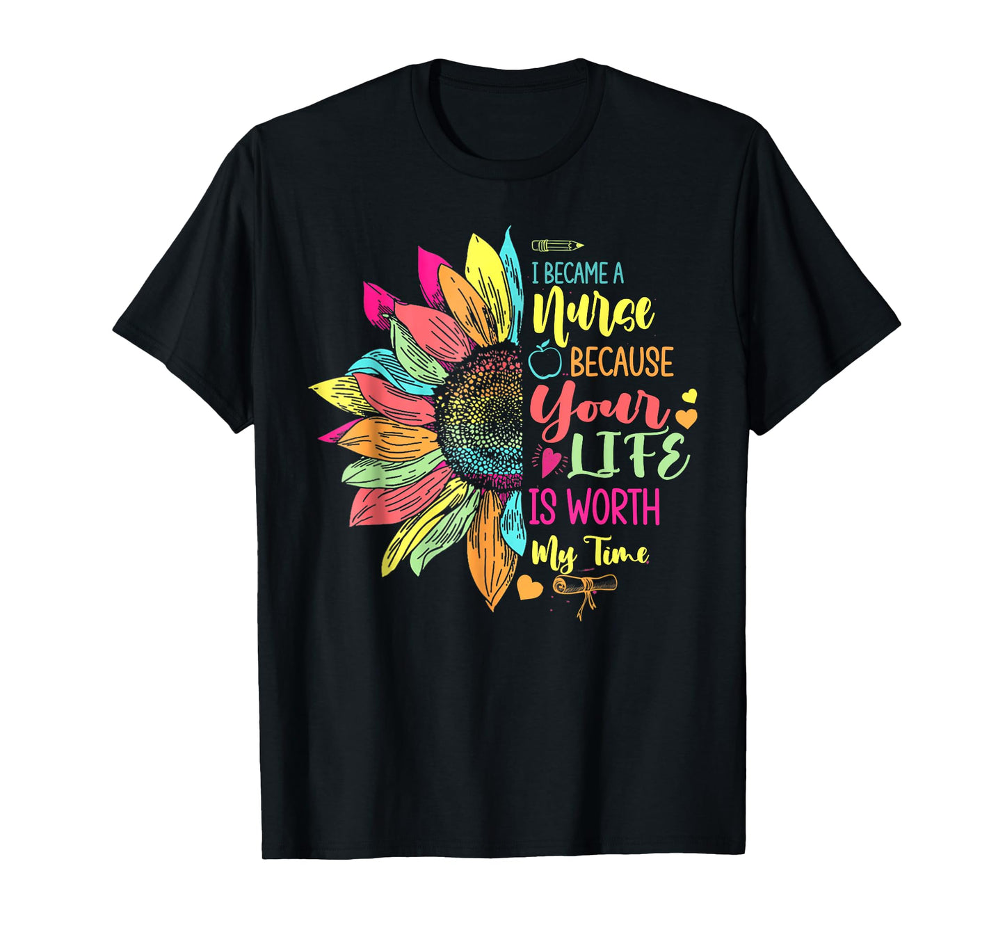 I Became A Nurse Because Your Life Is Worth My Time RN Gifts T-Shirt