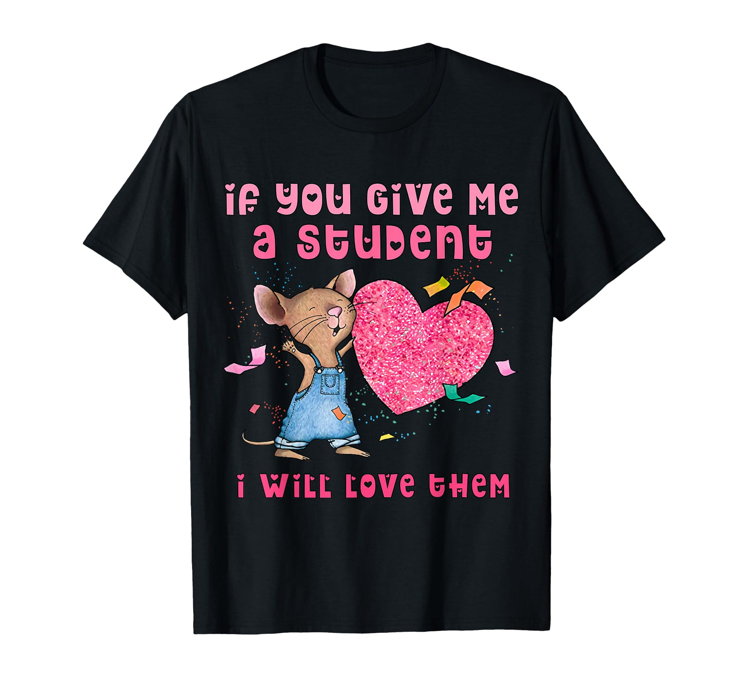 Mouse If You Give Me A Student I Will Love Them T-Shirt