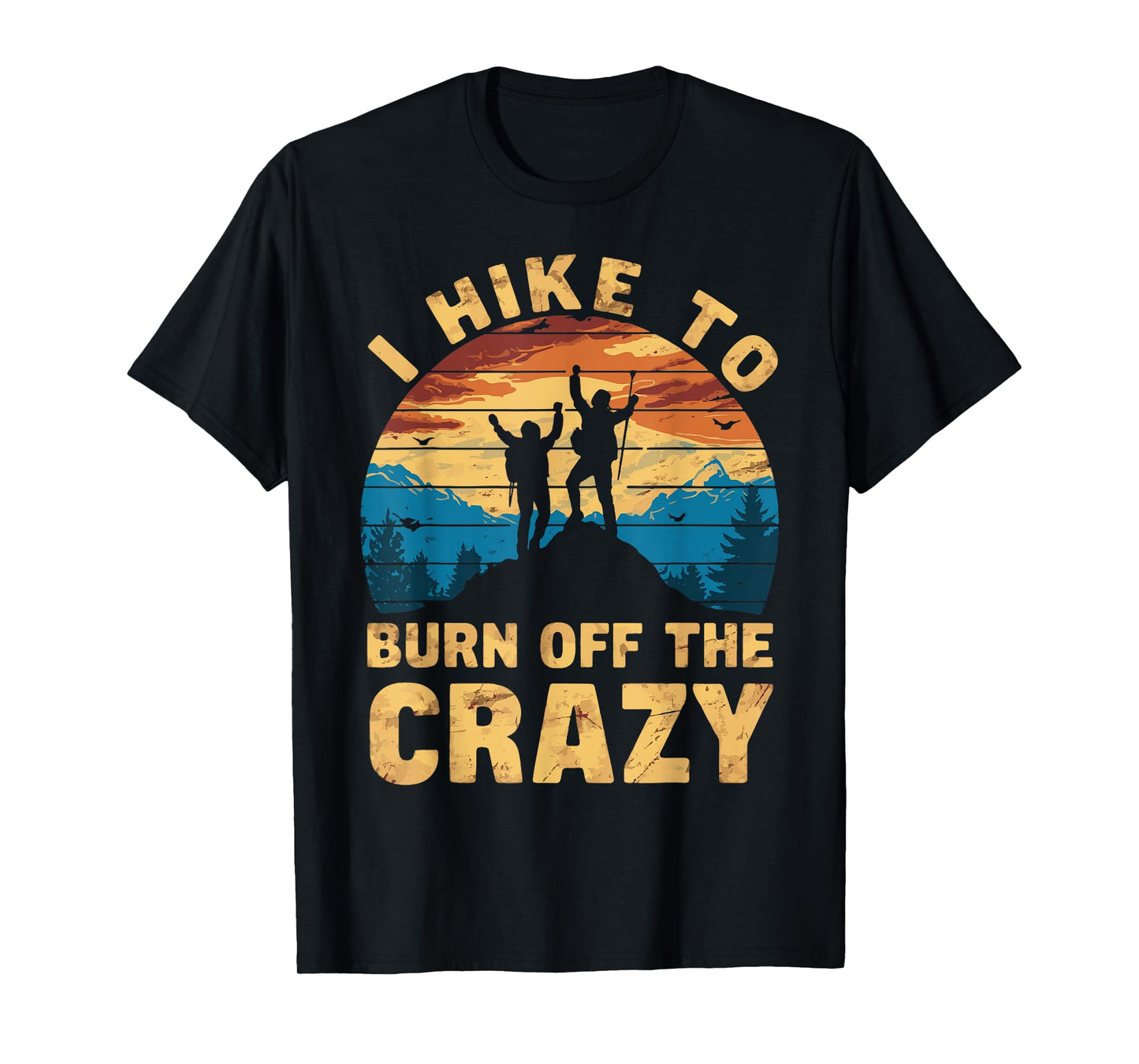 Outdoor Nature Hiker Fitness Adventurer Trekker I Hike To Burn Off The Crazy T-Shirt