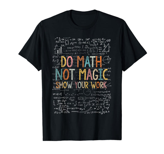 Do Math Not Magic Show Your Work Funny Mathetic Teachers T-Shirt
