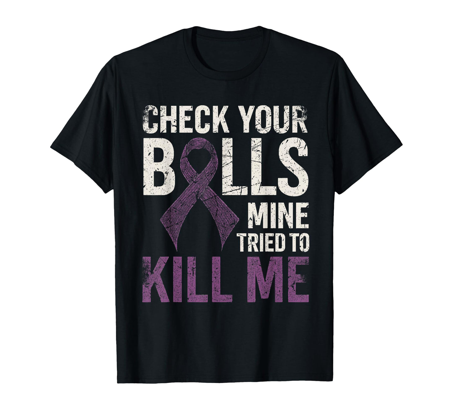 Check Your Balls Mine Tried to Kill Me Testicular Cancer T-Shirt