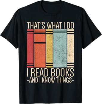 Thats What I Do I Read Books And I Know Things Funny Reading T-Shirt