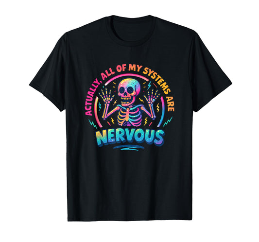 Actually All of My Systems are Nervous Skeleton T-Shirt