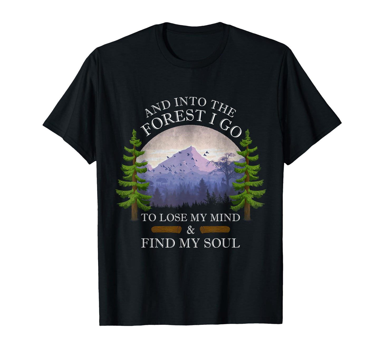 And Into The Forest I Go To Lose My Mind & Find My Soul T-Shirt