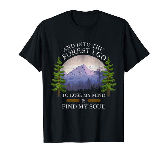 And Into The Forest I Go To Lose My Mind & Find My Soul T-Shirt