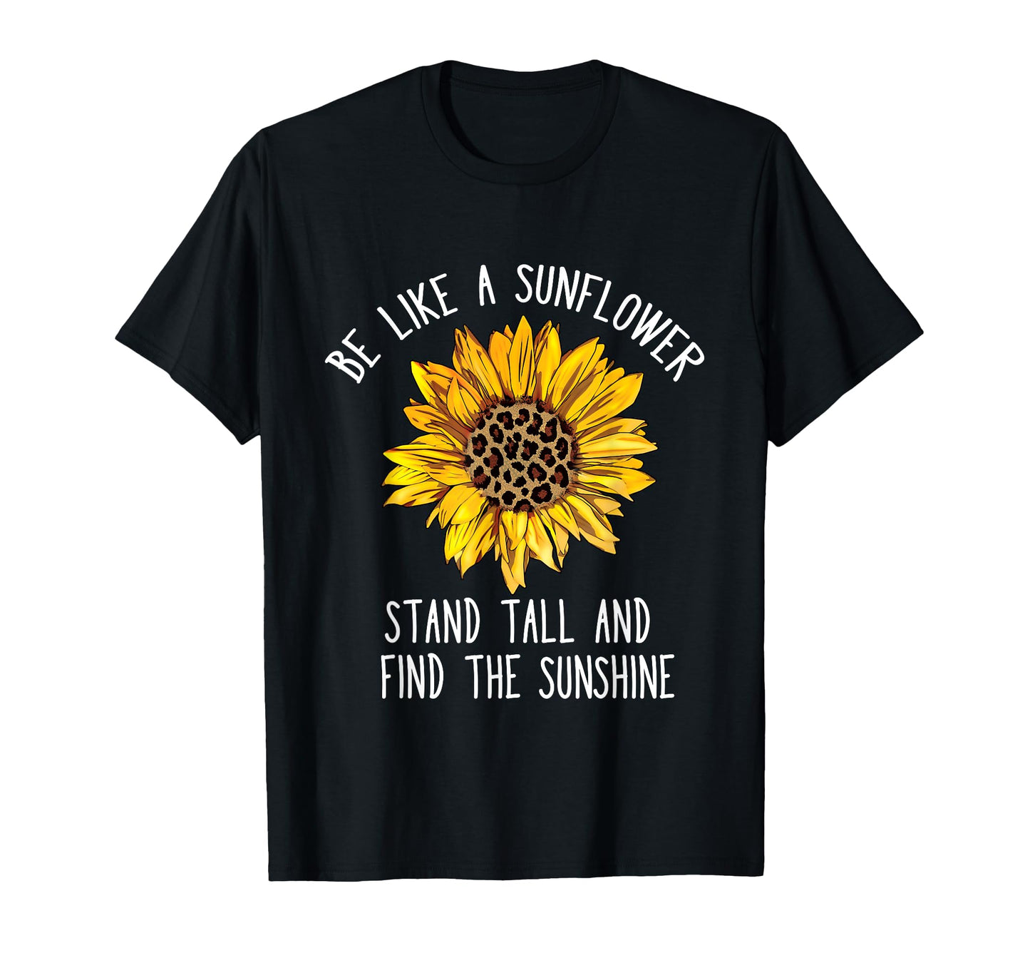 Be Like a Sunflower Stand Tall and Find the Sunshine T-Shirt