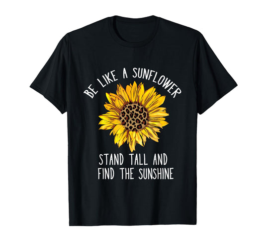 Be Like a Sunflower Stand Tall and Find the Sunshine T-Shirt
