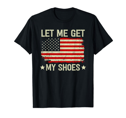 Let Me Get My Shoes T-Shirt Let Me Get My Shoes T-Shirt
