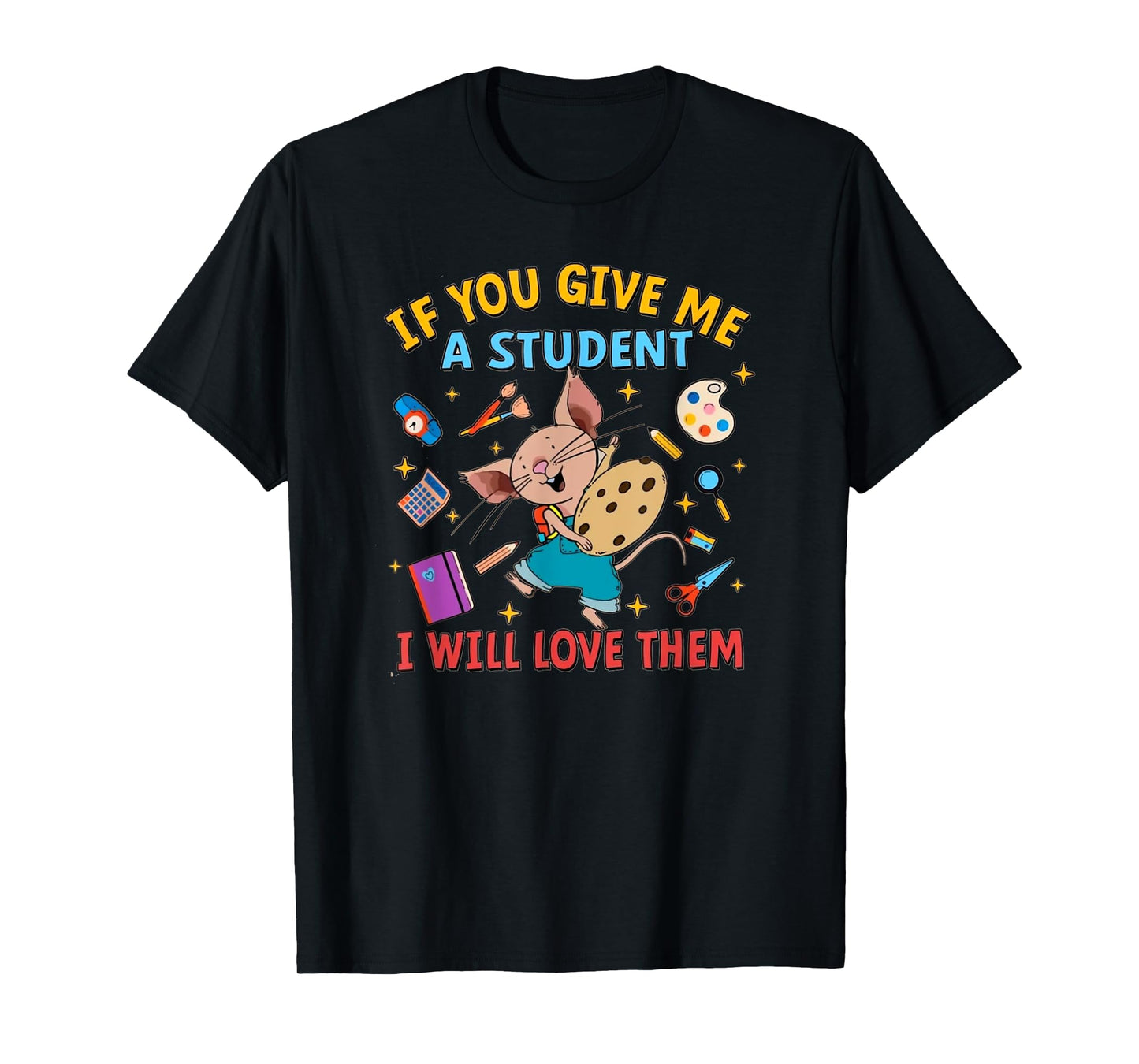 If You Give Me A Student I Will Love Them Teacher T-Shirt