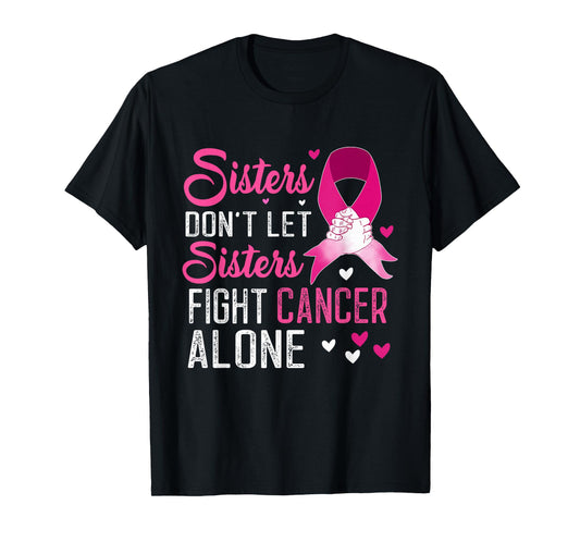 Sisters Dont Let Sisters Fight Alone Breast Cancer T-Shirt