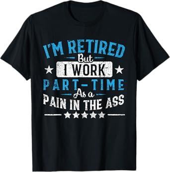 Funny Retirement Gifts For Men Women By Napsaki Co I'm Retired But I Work Part Time As A Pain In The Ass Gift T-Shirt Black Unisex-Adults Classic Fit Short Sleeve T-Shirt Small