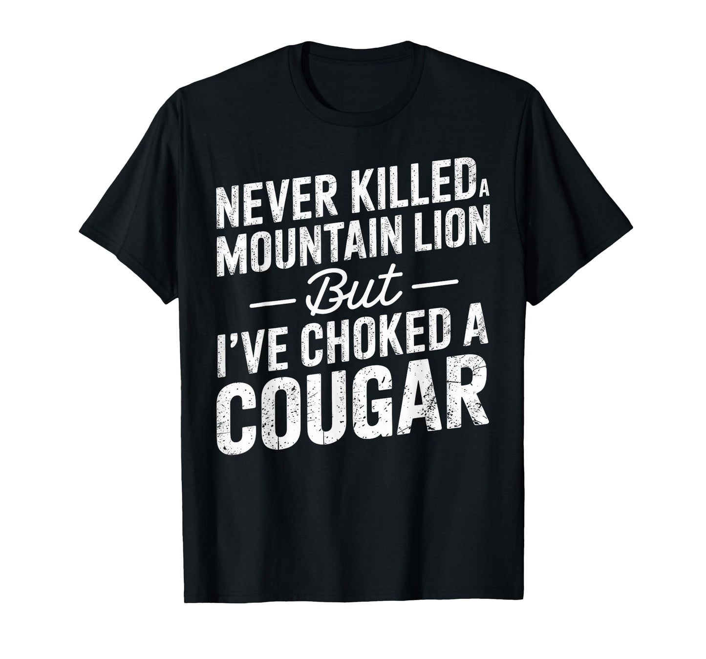 Never Killed A Mountain Lion But I've Choked A Cougar T-Shirt