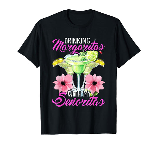Drinking Margaritas With My Senoritas, Cute Drinking Ladies T-Shirt