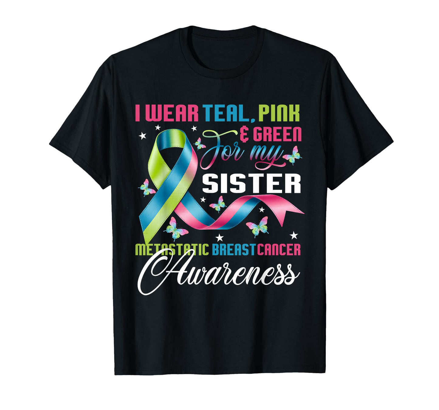Metastatic Breast Cancer I Wear Green Teal Pink for Sister T-Shirt
