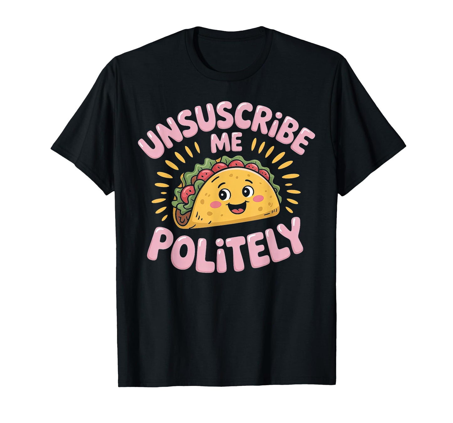 Unsubscribe Me Politely Taco Graphic Design T-Shirt