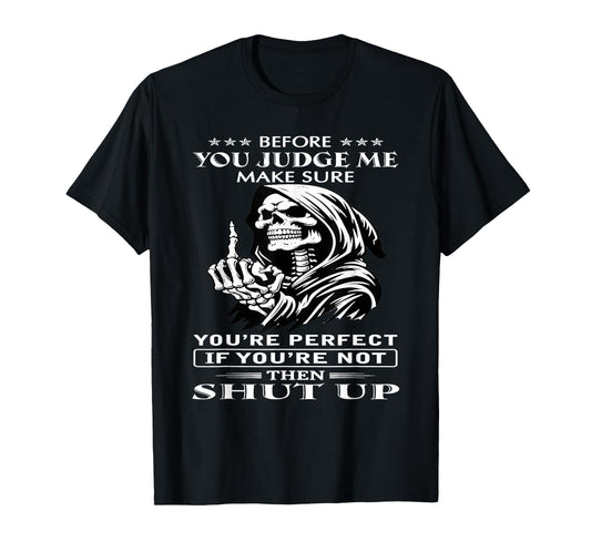 Before You Judge me Make Sure You're Perfect If You're not T-Shirt